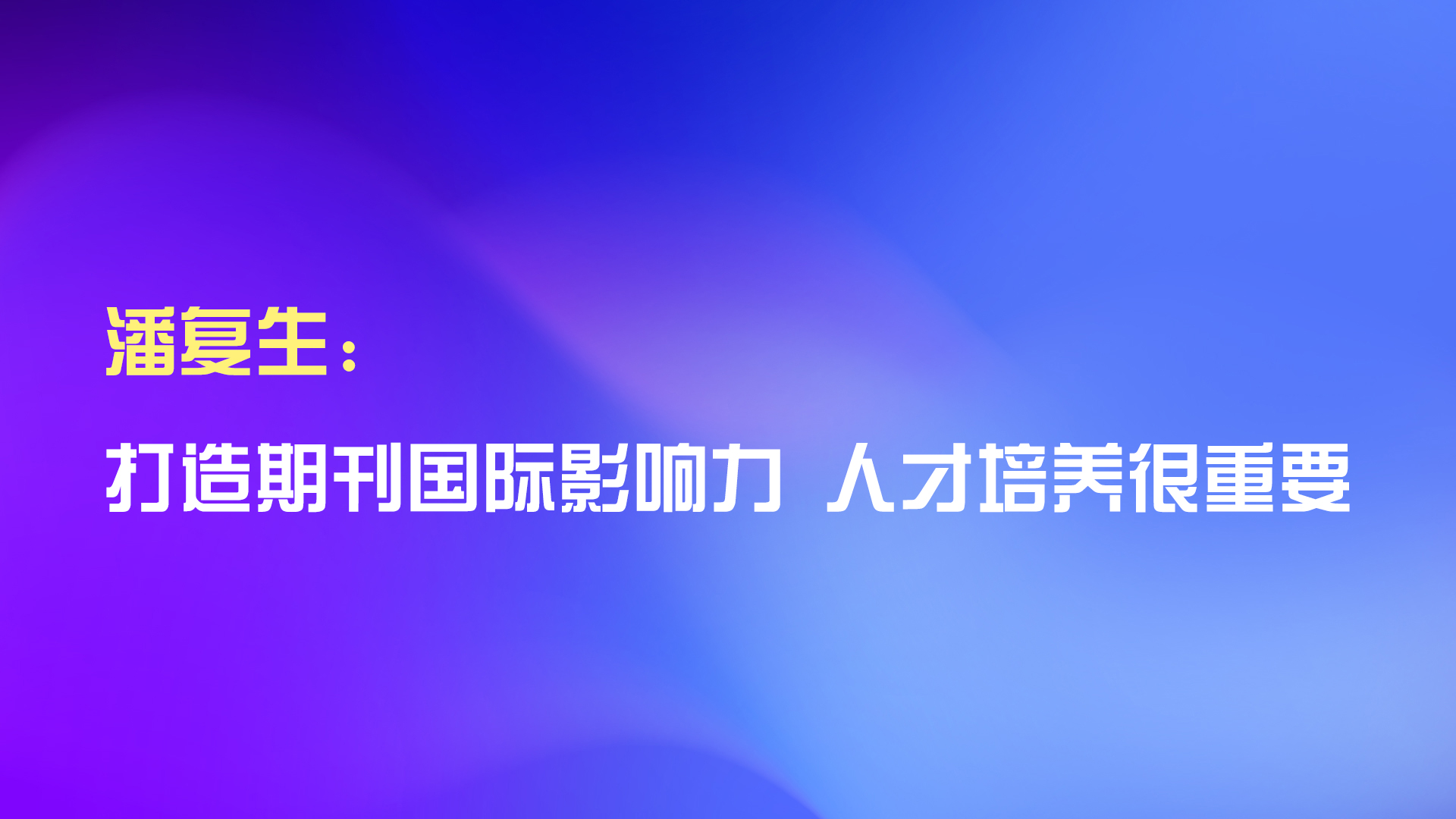 潘復生：打造期刊國際影響力 人才培養很重要