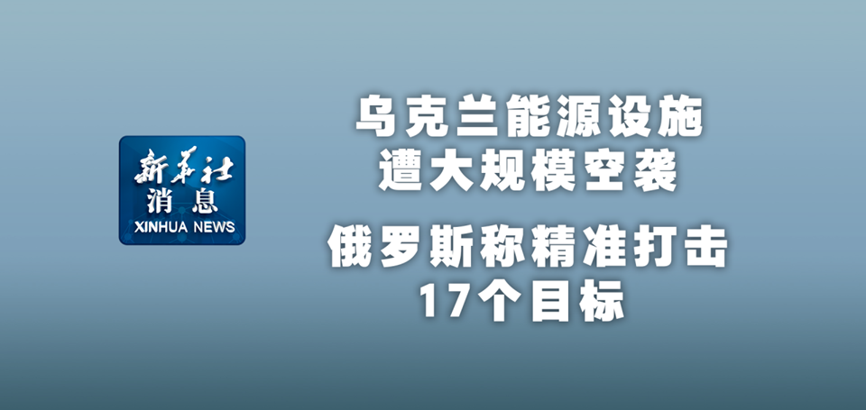 新華社消息｜烏克蘭能源設施遭大規模空襲 俄羅斯稱精準打擊17個目標